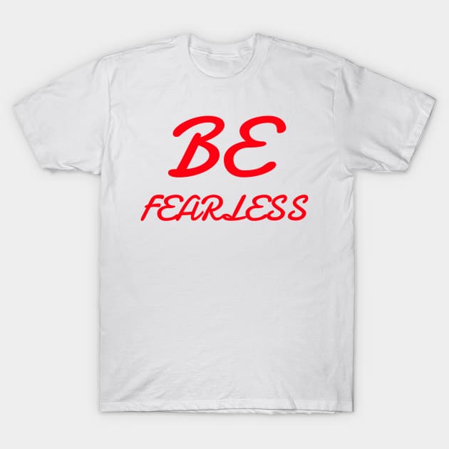 BE FEARLESS T-Shirt by BigtoFitmum27